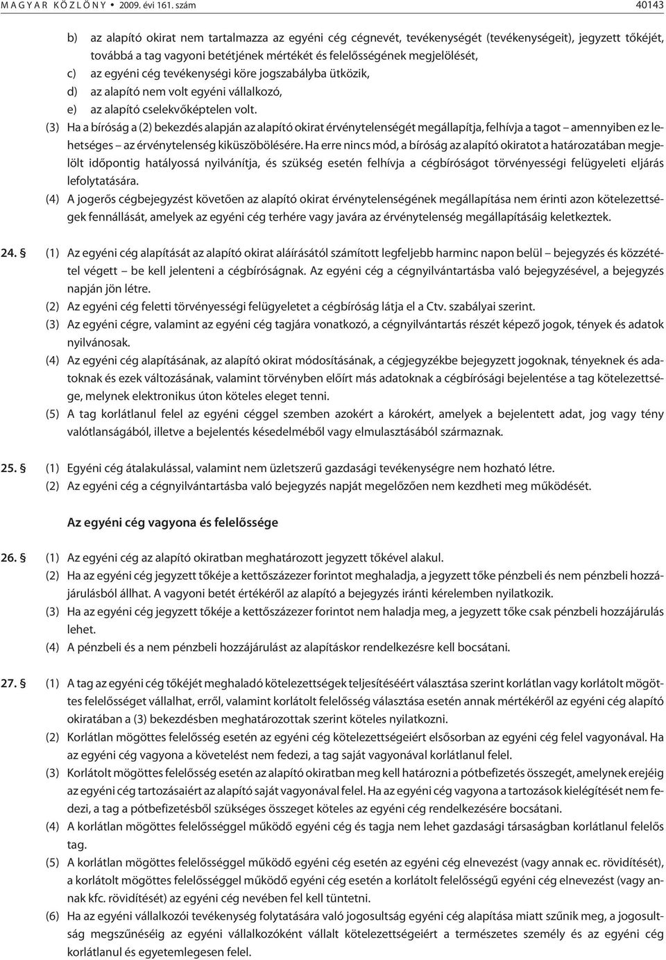 az egyéni cég tevékenységi köre jogszabályba ütközik, d) az alapító nem volt egyéni vállalkozó, e) az alapító cselekvõképtelen volt.
