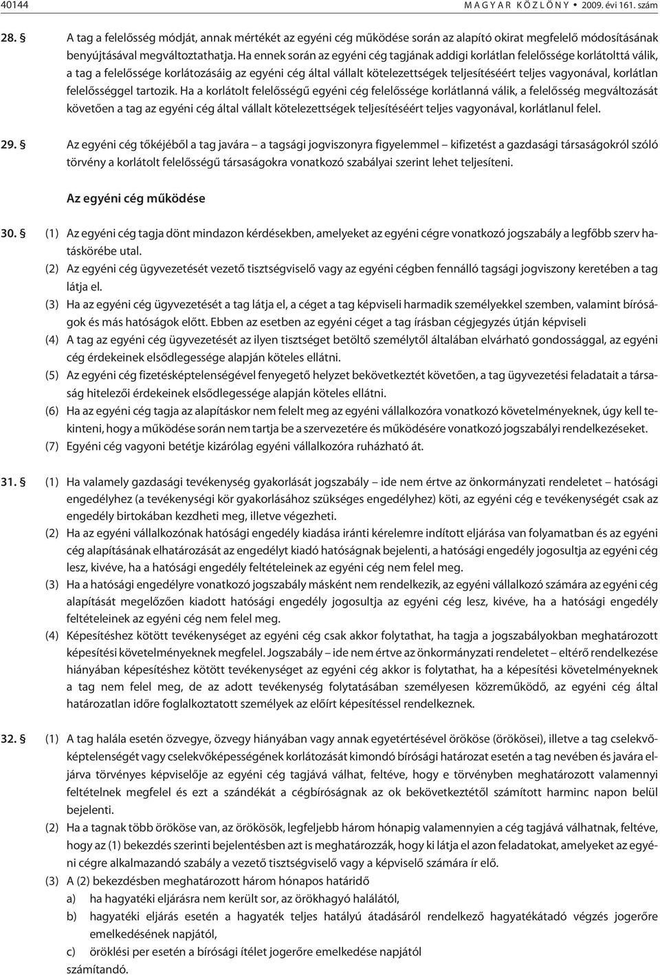 Ha ennek során az egyéni cég tagjának addigi korlátlan felelõssége korlátolttá válik, a tag a felelõssége korlátozásáig az egyéni cég által vállalt kötelezettségek teljesítéséért teljes vagyonával,