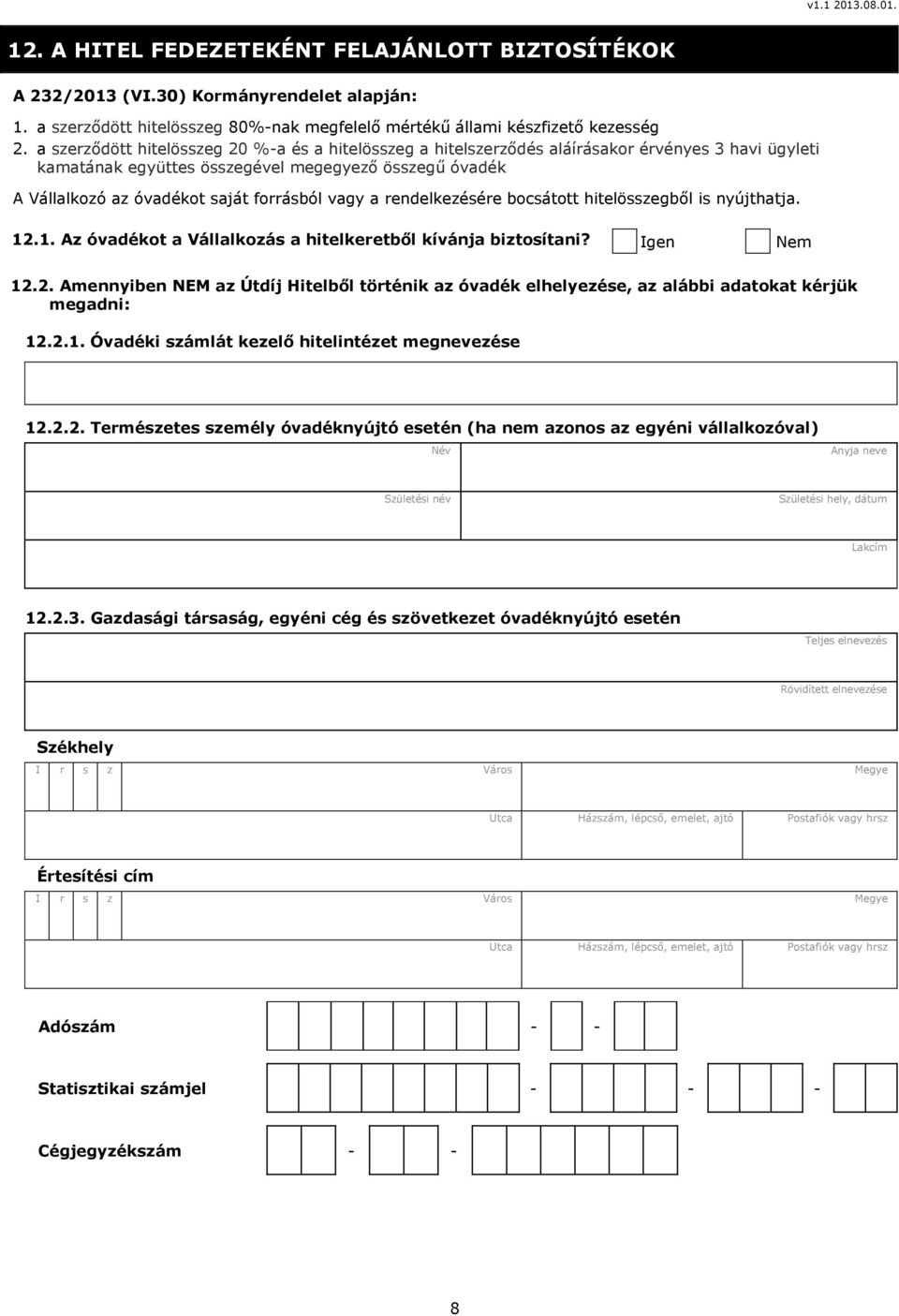 rendelkezésére bocsáo hielösszegből is nyújhaja. 12.1. Az óvadéko a Vállalkozás a hielkereből kívánja bizosíani? Igen Nem 12.2. Amennyiben NEM az Údíj Hielből örénik az óvadék elhelyezése, az alábbi adaoka kérjük megadni: 12.