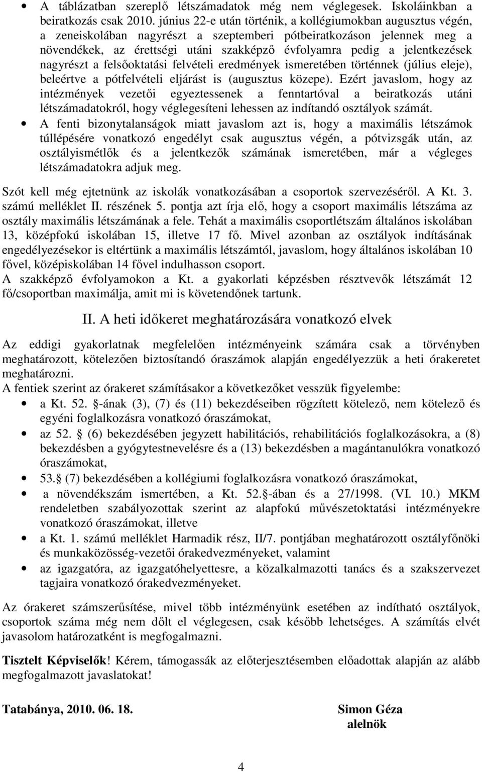 jelentkezések nagyrészt a felsıoktatási felvételi eredmények ismeretében történnek (július eleje), beleértve a pótfelvételi eljárást is (augusztus közepe).