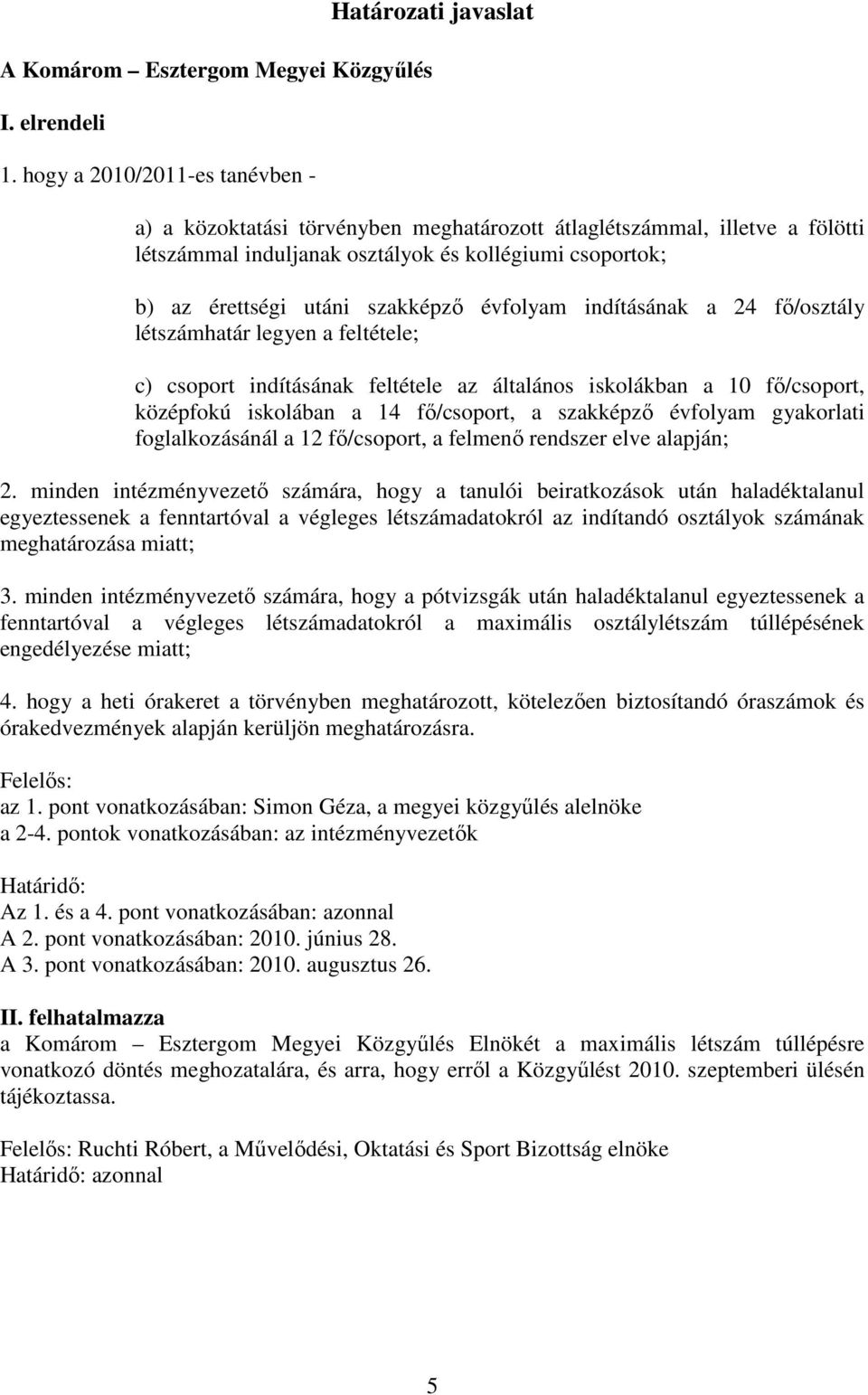 évfolyam indításának a 24 fı/osztály létszámhatár legyen a feltétele; c) csoport indításának feltétele az általános iskolákban a 10 fı/csoport, középfokú iskolában a 14 fı/csoport, a szakképzı
