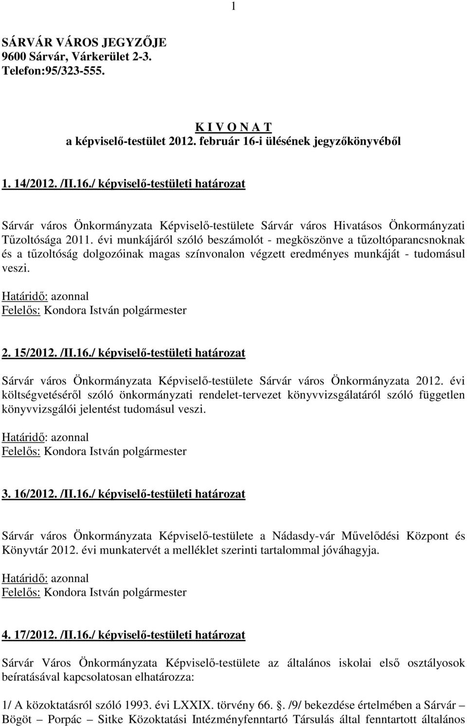 évi munkájáról szóló beszámolót - megköszönve a tűzoltóparancsnoknak és a tűzoltóság dolgozóinak magas színvonalon végzett eredményes munkáját - tudomásul veszi. 2. 15/2012. /II.16.