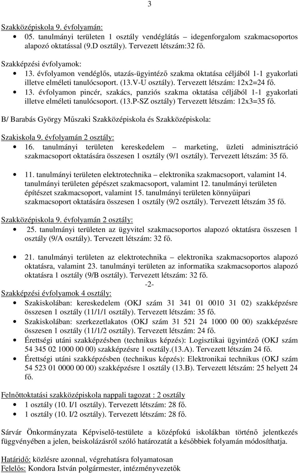 évfolyamon pincér, szakács, panziós szakma oktatása céljából 1-1 gyakorlati illetve elméleti tanulócsoport. (13.P-SZ osztály) Tervezett létszám: 12x3=35 fő.