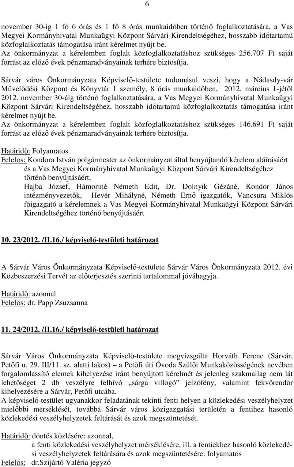 707 Ft saját Sárvár város Önkormányzata Képviselő-testülete tudomásul veszi, hogy a Nádasdy-vár Művelődési Központ és Könyvtár 1 személy, 8 órás munkaidőben, 2012. március 1-jétől 2012.
