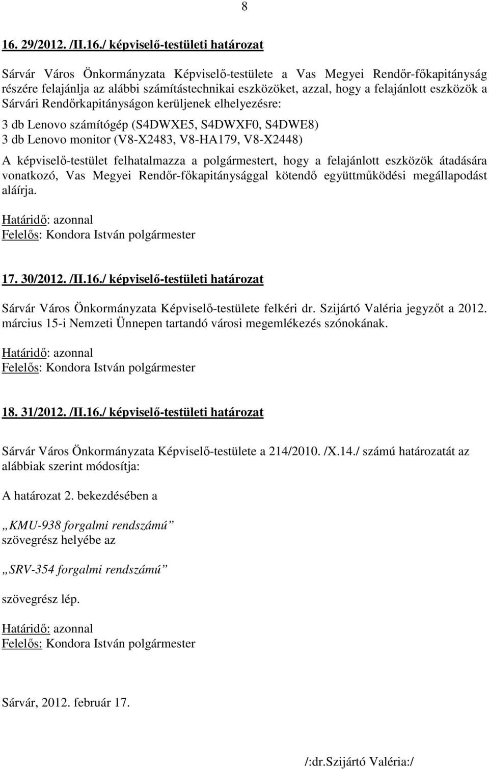 képviselő-testület felhatalmazza a polgármestert, hogy a felajánlott eszközök átadására vonatkozó, Vas Megyei Rendőr-főkapitánysággal kötendő együttműködési megállapodást aláírja. 17. 30/2012. /II.16.