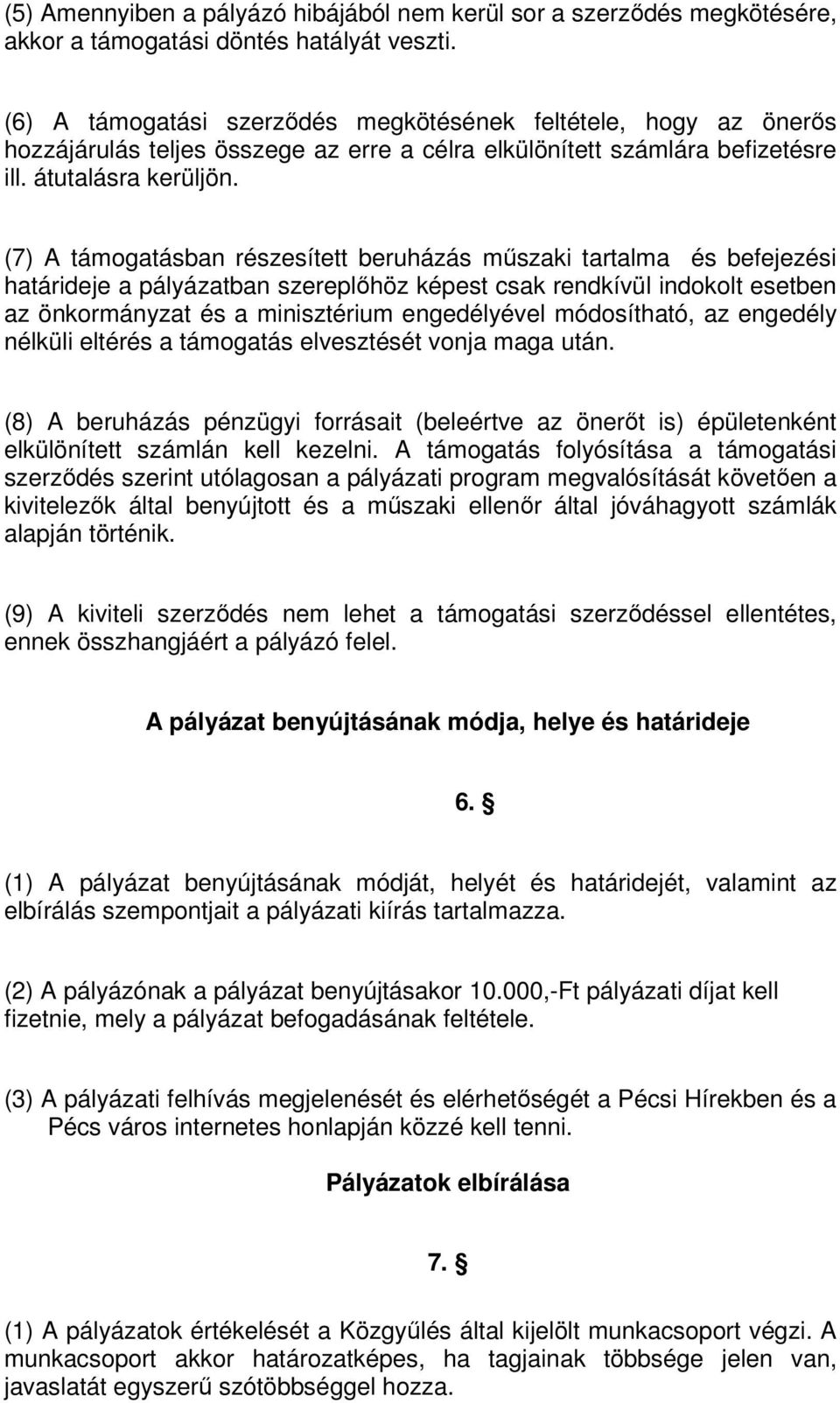 (7) A támogatásban részesített beruházás műszaki tartalma és befejezési határideje a pályázatban szereplőhöz képest csak rendkívül indokolt esetben az önkormányzat és a minisztérium engedélyével