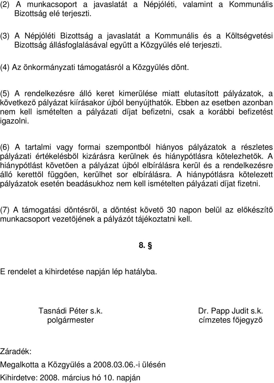 (5) A rendelkezésre álló keret kimerülése miatt elutasított pályázatok, a következő pályázat kiírásakor újból benyújthatók.