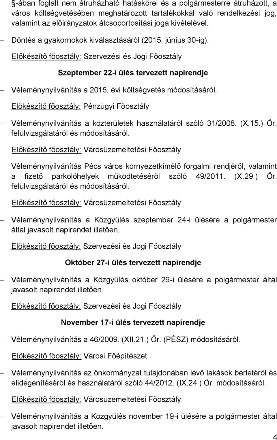 felülvizsgálatáról és módosításáról. Véleménynyilvánítás Pécs város környezetkímélő forgalmi rendjéről, valamint a fizető parkolóhelyek működtetéséről szóló 49/2011. (X.29.) Ör.