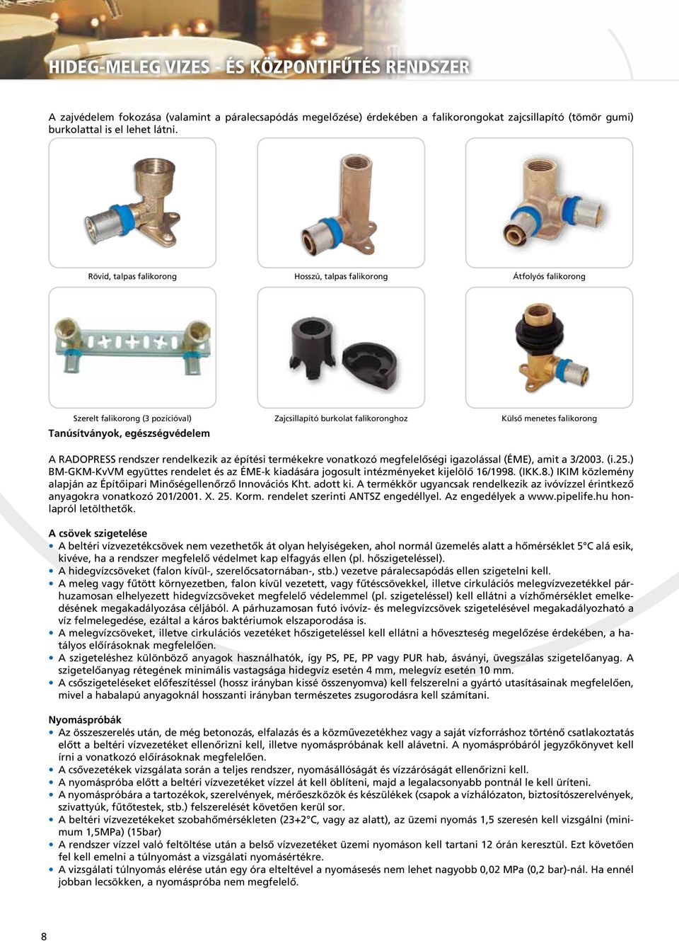 RADOPRESS rendszer rendelkezik az építési termékekre vonatkozó megfelelőségi igazolással (ÉME), amit a 3/2003. (i.25.