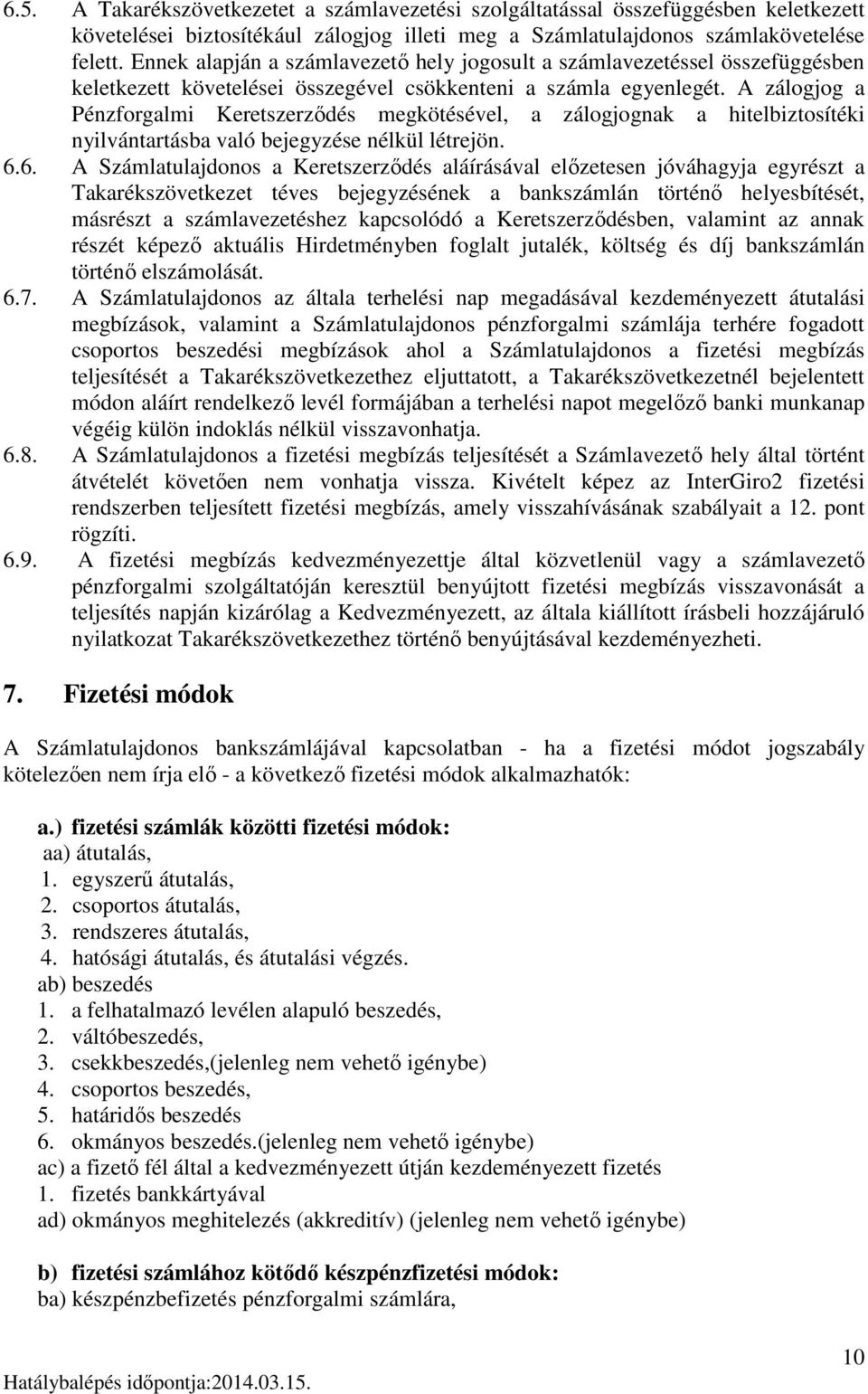 A zálogjog a Pénzforgalmi Keretszerződés megkötésével, a zálogjognak a hitelbiztosítéki nyilvántartásba való bejegyzése nélkül létrejön. 6.