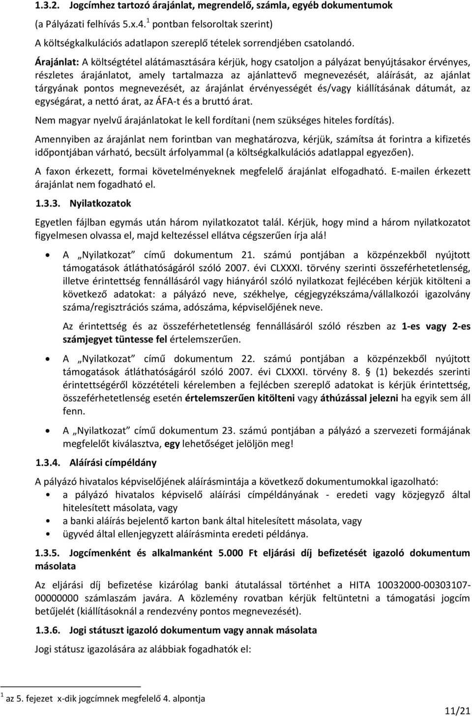 Árajánlat: A költségtétel alátámasztására kérjük, hogy csatoljon a pályázat benyújtásakor érvényes, részletes árajánlatot, amely tartalmazza az ajánlattevő megnevezését, aláírását, az ajánlat