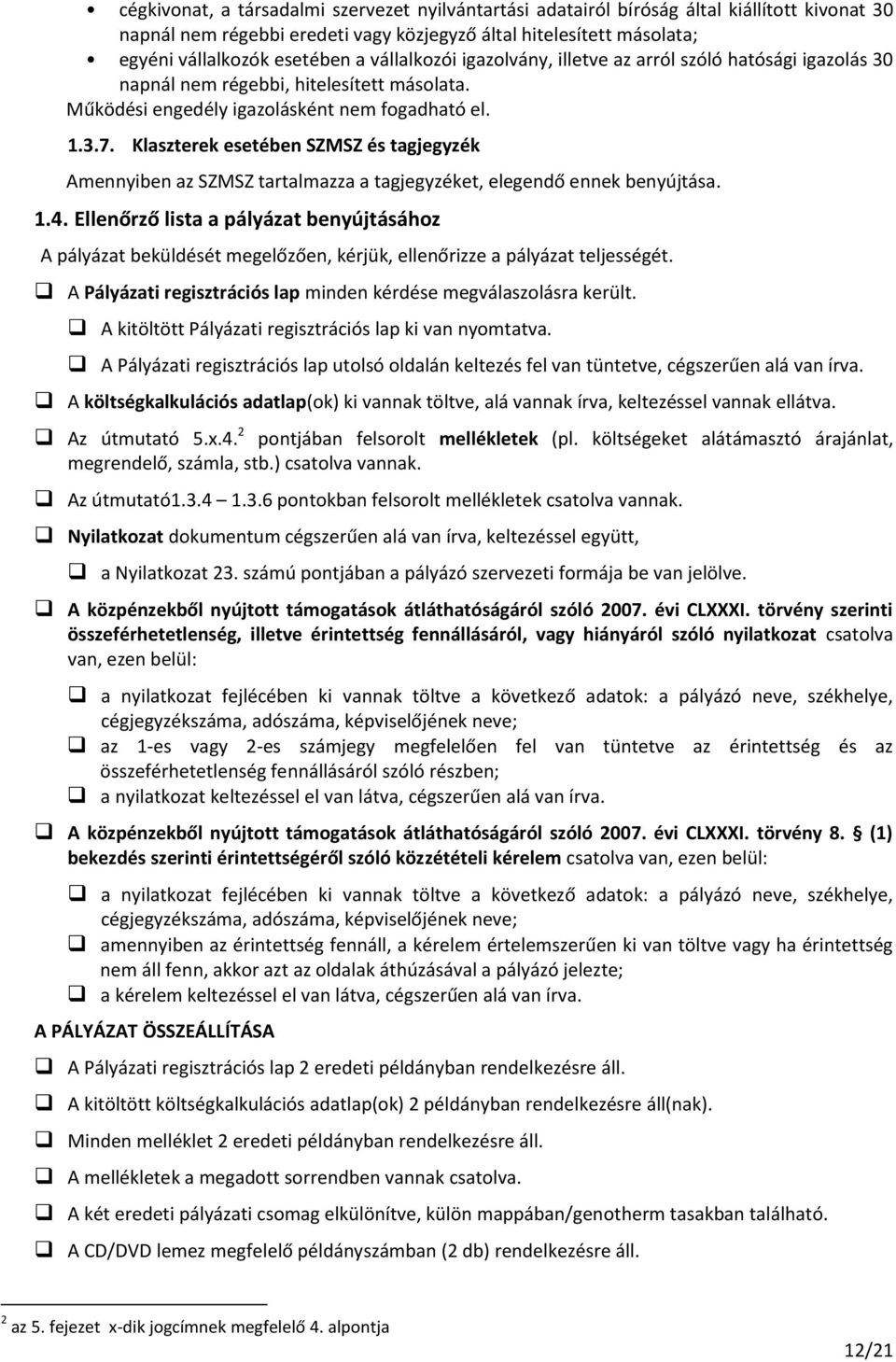 Klaszterek esetében SZMSZ és tagjegyzék Amennyiben az SZMSZ tartalmazza a tagjegyzéket, elegendő ennek benyújtása. 1.4.