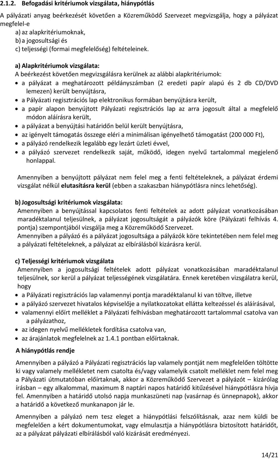a) Alapkritériumok vizsgálata: A beérkezést követően megvizsgálásra kerülnek az alábbi alapkritériumok: a pályázat a meghatározott példányszámban (2 eredeti papír alapú és 2 db CD/DVD lemezen) került