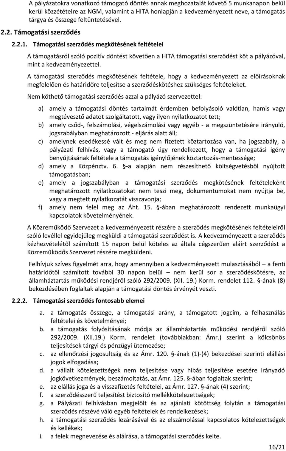 Támogatási szerződés megkötésének feltételei A támogatásról szóló pozitív döntést követően a HITA támogatási szerződést köt a pályázóval, mint a kedvezményezettel.