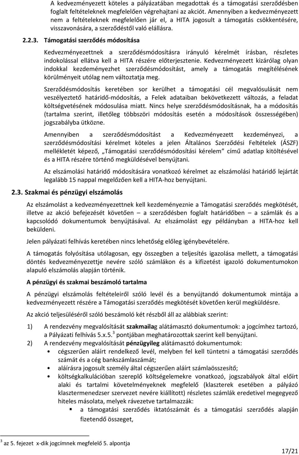 Támogatási szerződés módosítása Kedvezményezettnek a szerződésmódosításra irányuló kérelmét írásban, részletes indokolással ellátva kell a HITA részére előterjesztenie.
