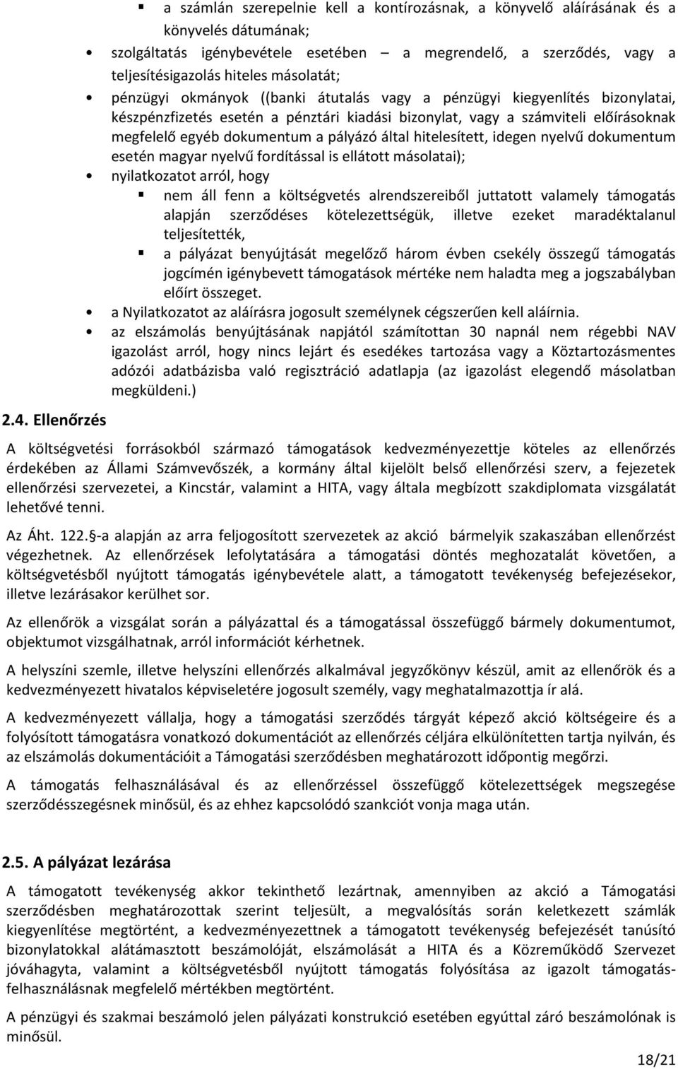 dokumentum a pályázó által hitelesített, idegen nyelvű dokumentum esetén magyar nyelvű fordítással is ellátott másolatai); nyilatkozatot arról, hogy nem áll fenn a költségvetés alrendszereiből