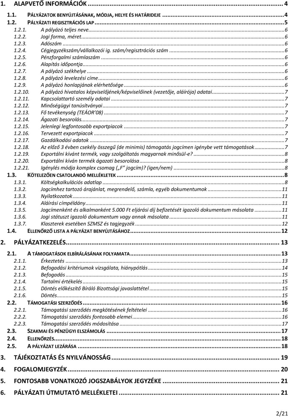 A pályázó levelezési címe... 6 1.2.9. A pályázó honlapjának elérhetősége... 6 1.2.10. A pályázó hivatalos képviselőjének/képviselőinek (vezetője, aláírója) adatai... 7 1.2.11.