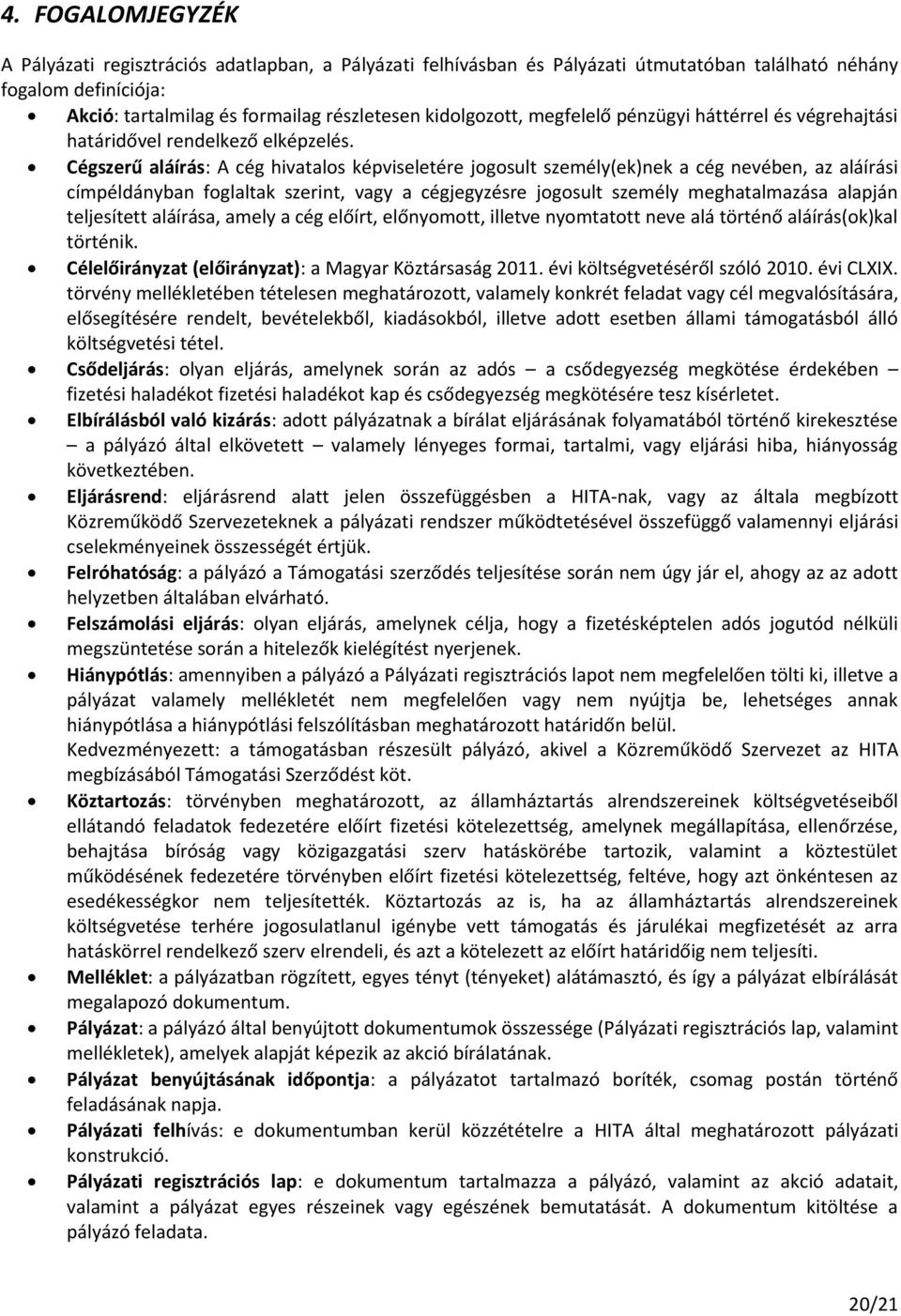 Cégszerű aláírás: A cég hivatalos képviseletére jogosult személy(ek)nek a cég nevében, az aláírási címpéldányban foglaltak szerint, vagy a cégjegyzésre jogosult személy meghatalmazása alapján