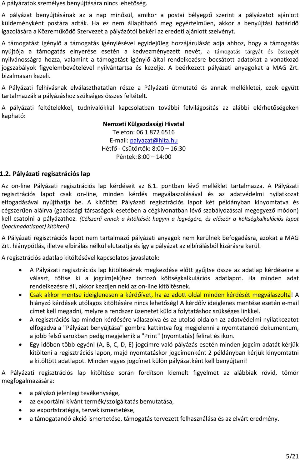 A támogatást igénylő a támogatás igénylésével egyidejűleg hozzájárulását adja ahhoz, hogy a támogatás nyújtója a támogatás elnyerése esetén a kedvezményezett nevét, a támogatás tárgyát és összegét