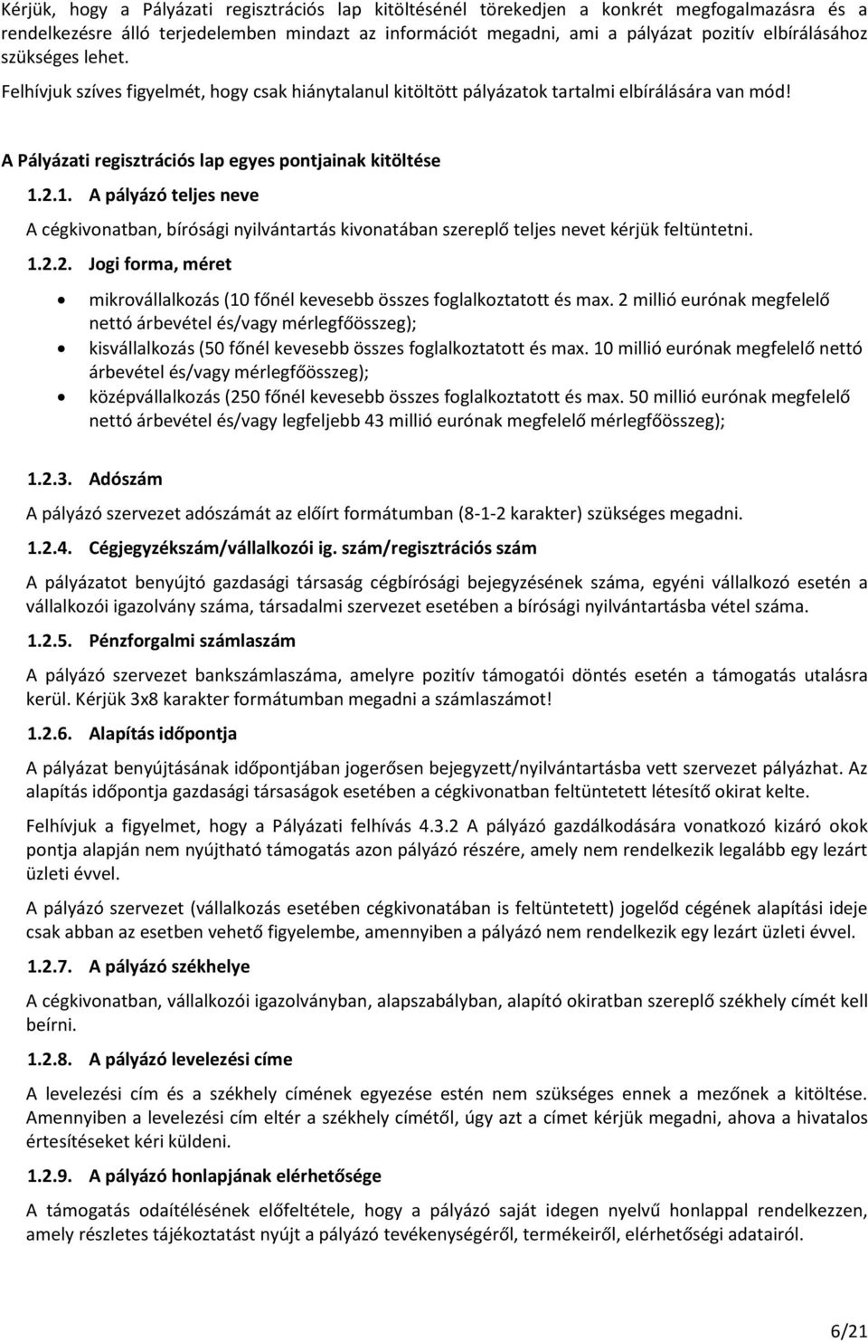 2.1. A pályázó teljes neve A cégkivonatban, bírósági nyilvántartás kivonatában szereplő teljes nevet kérjük feltüntetni. 1.2.2. Jogi forma, méret mikrovállalkozás (10 főnél kevesebb összes foglalkoztatott és max.