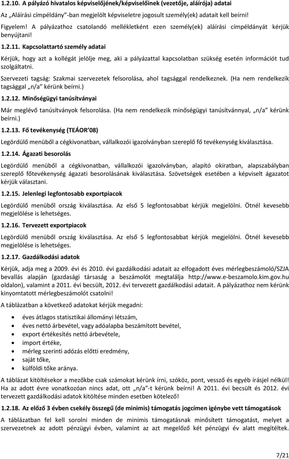 Kapcsolattartó személy adatai Kérjük, hogy azt a kollégát jelölje meg, aki a pályázattal kapcsolatban szükség esetén információt tud szolgáltatni.