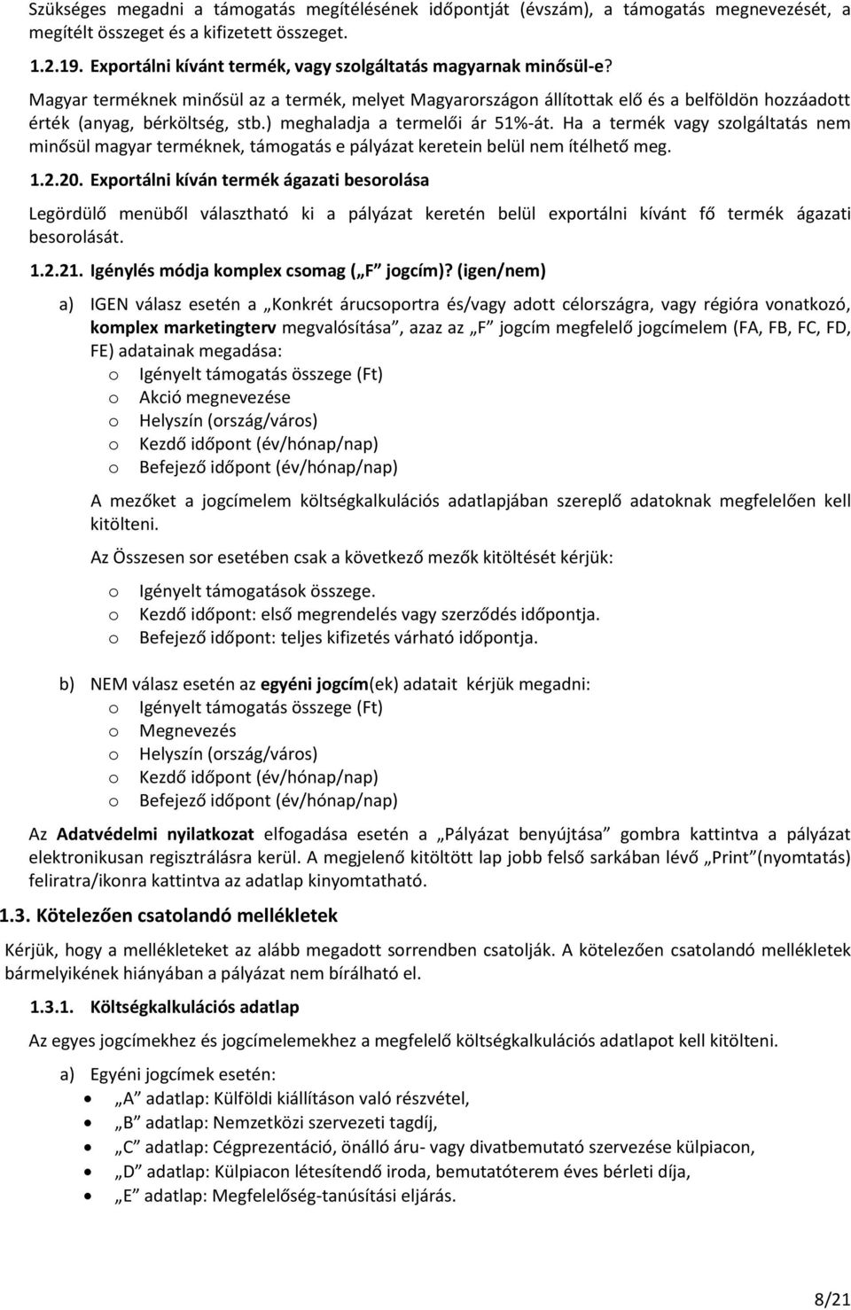 ) meghaladja a termelői ár 51%-át. Ha a termék vagy szolgáltatás nem minősül magyar terméknek, támogatás e pályázat keretein belül nem ítélhető meg. 1.2.20.