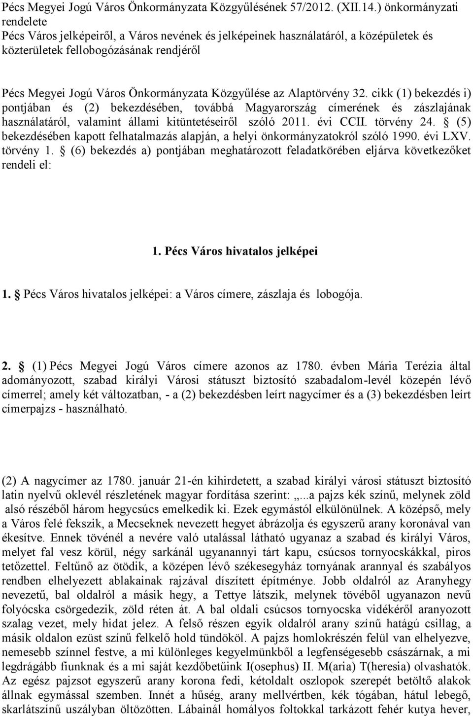 Közgyűlése az Alaptörvény 32. cikk (1) bekezdés i) pontjában és (2) bekezdésében, továbbá Magyarország címerének és zászlajának használatáról, valamint állami kitüntetéseiről szóló 2011. évi CCII.