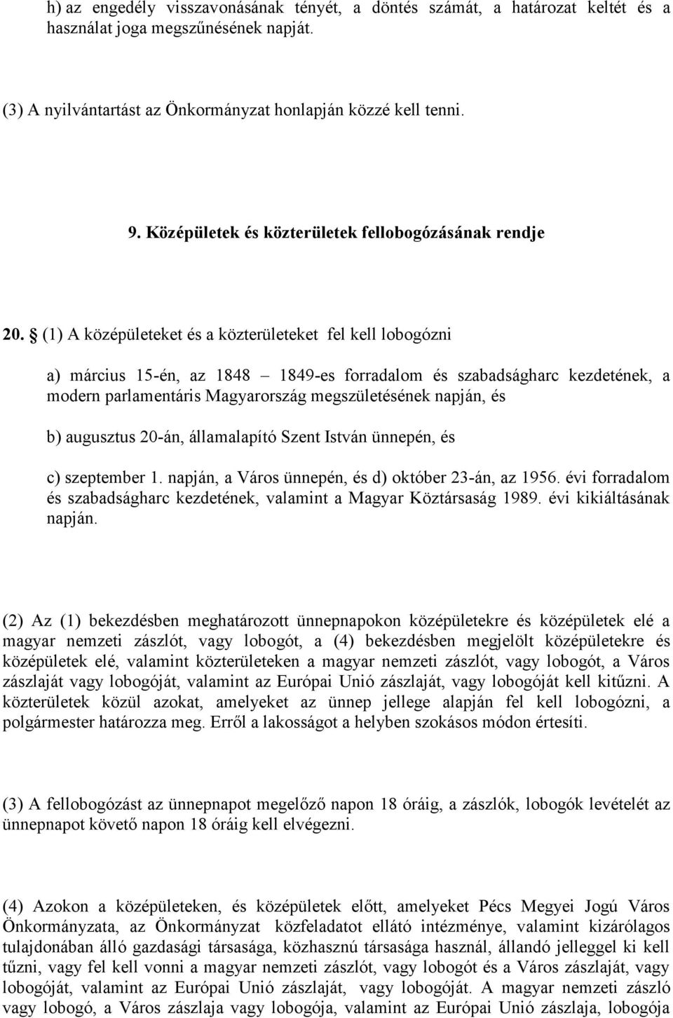 (1) A középületeket és a közterületeket fel kell lobogózni a) március 15-én, az 1848 1849-es forradalom és szabadságharc kezdetének, a modern parlamentáris Magyarország megszületésének napján, és b)