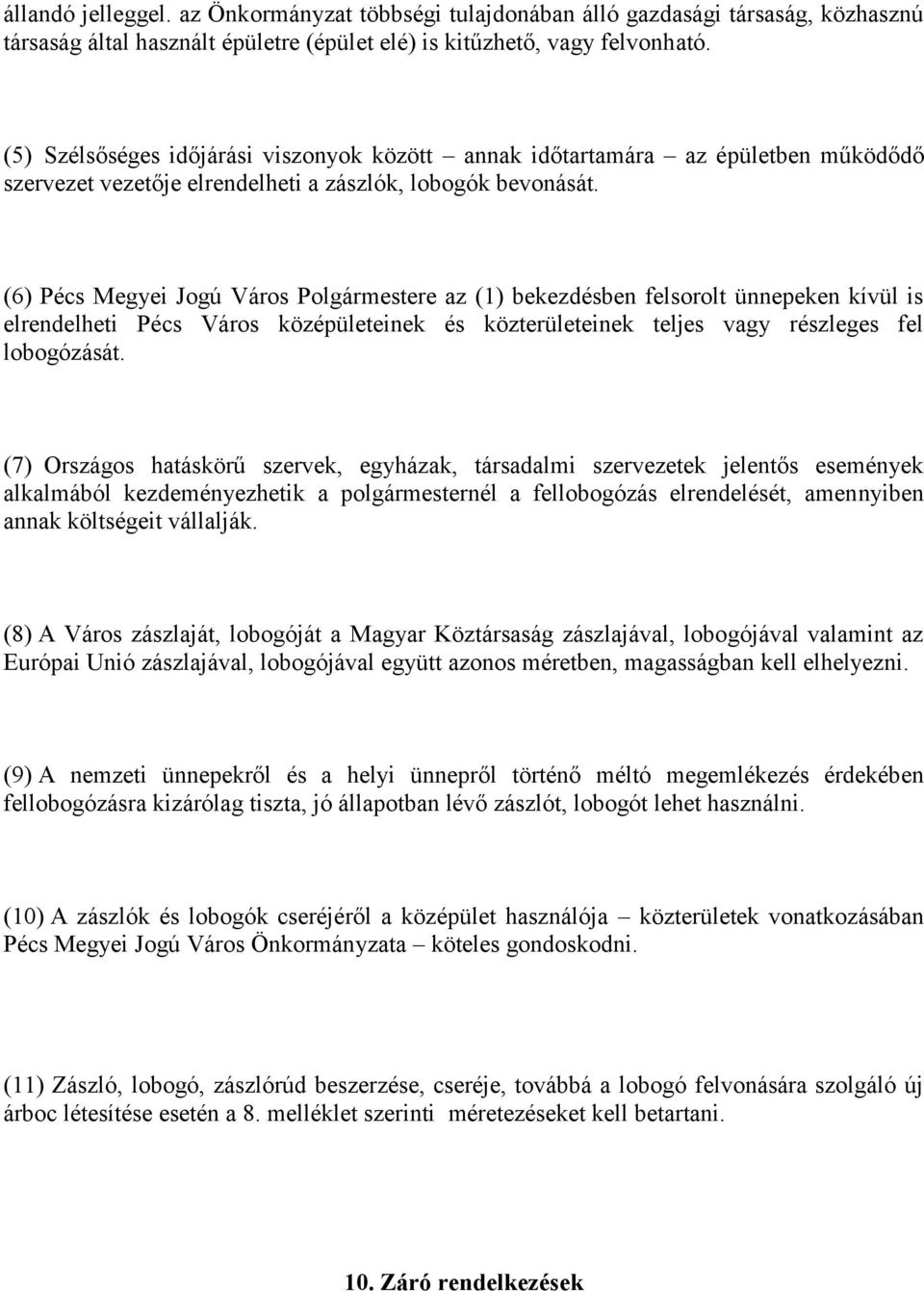 (6) Pécs Megyei Jogú Város Polgármestere az (1) bekezdésben felsorolt ünnepeken kívül is elrendelheti Pécs Város középületeinek és közterületeinek teljes vagy részleges fel lobogózását.