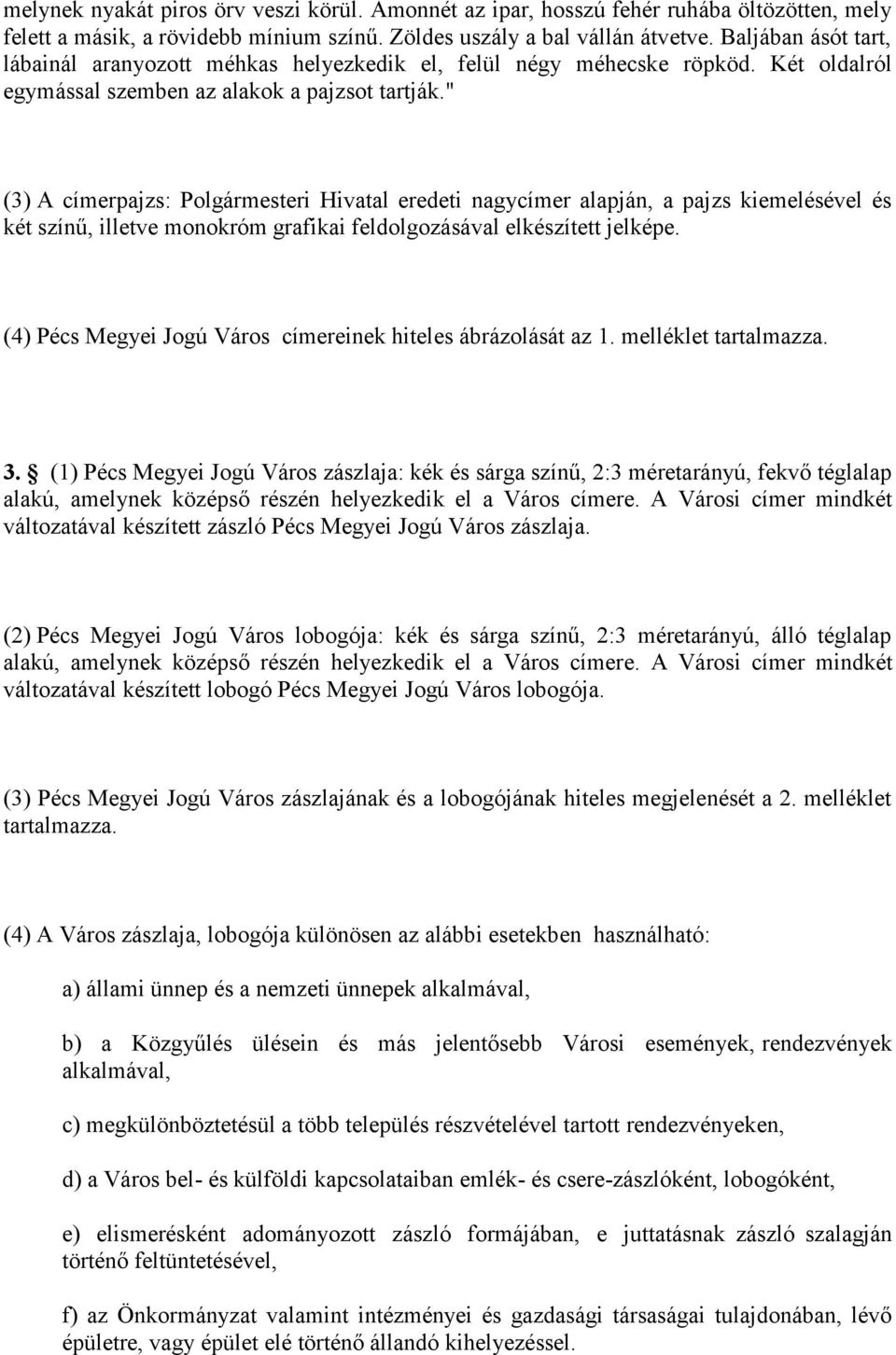 " (3) A címerpajzs: Polgármesteri Hivatal eredeti nagycímer alapján, a pajzs kiemelésével és két színű, illetve monokróm grafikai feldolgozásával elkészített jelképe.