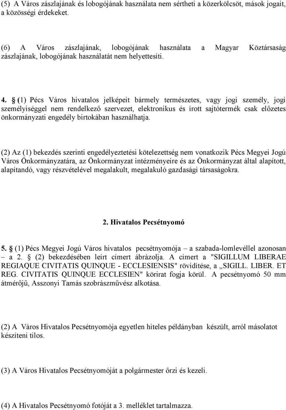 (1) Pécs Város hivatalos jelképeit bármely természetes, vagy jogi személy, jogi személyiséggel nem rendelkező szervezet, elektronikus és írott sajtótermék csak előzetes önkormányzati engedély