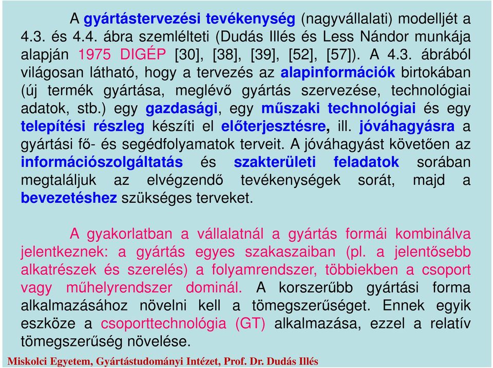 ], [38], [39], [52], [57]). A 4.3. ábrából világosan látható, hogy a tervezés az alapinformációk birtokában (új termék gyártása, meglévő gyártás szervezése, technológiai adatok, stb.