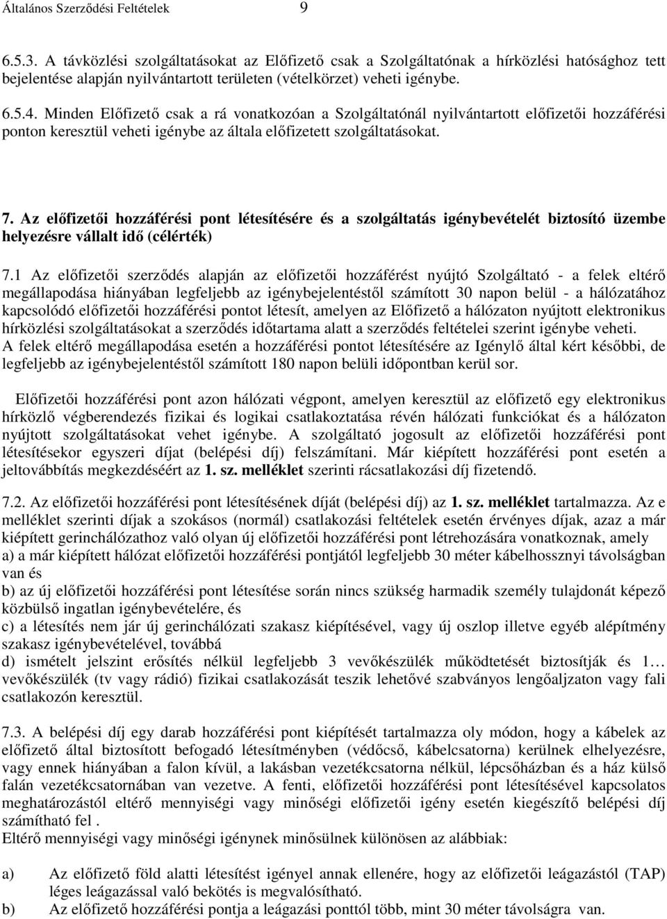 Minden Elıfizetı csak a rá vonatkozóan a Szolgáltatónál nyilvántartott elıfizetıi hozzáférési ponton keresztül veheti igénybe az általa elıfizetett szolgáltatásokat. 7.