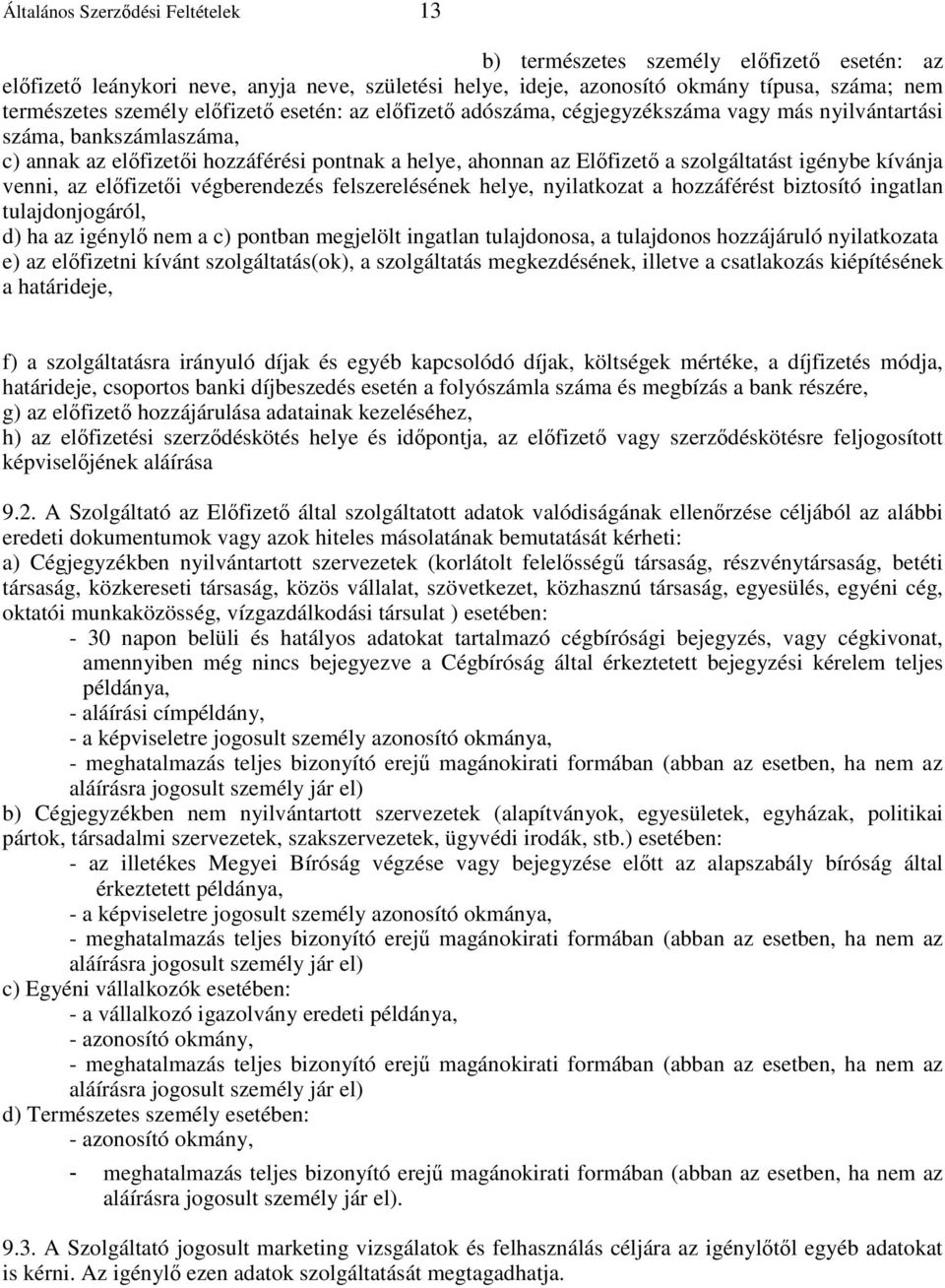 igénybe kívánja venni, az elıfizetıi végberendezés felszerelésének helye, nyilatkozat a hozzáférést biztosító ingatlan tulajdonjogáról, d) ha az igénylı nem a c) pontban megjelölt ingatlan