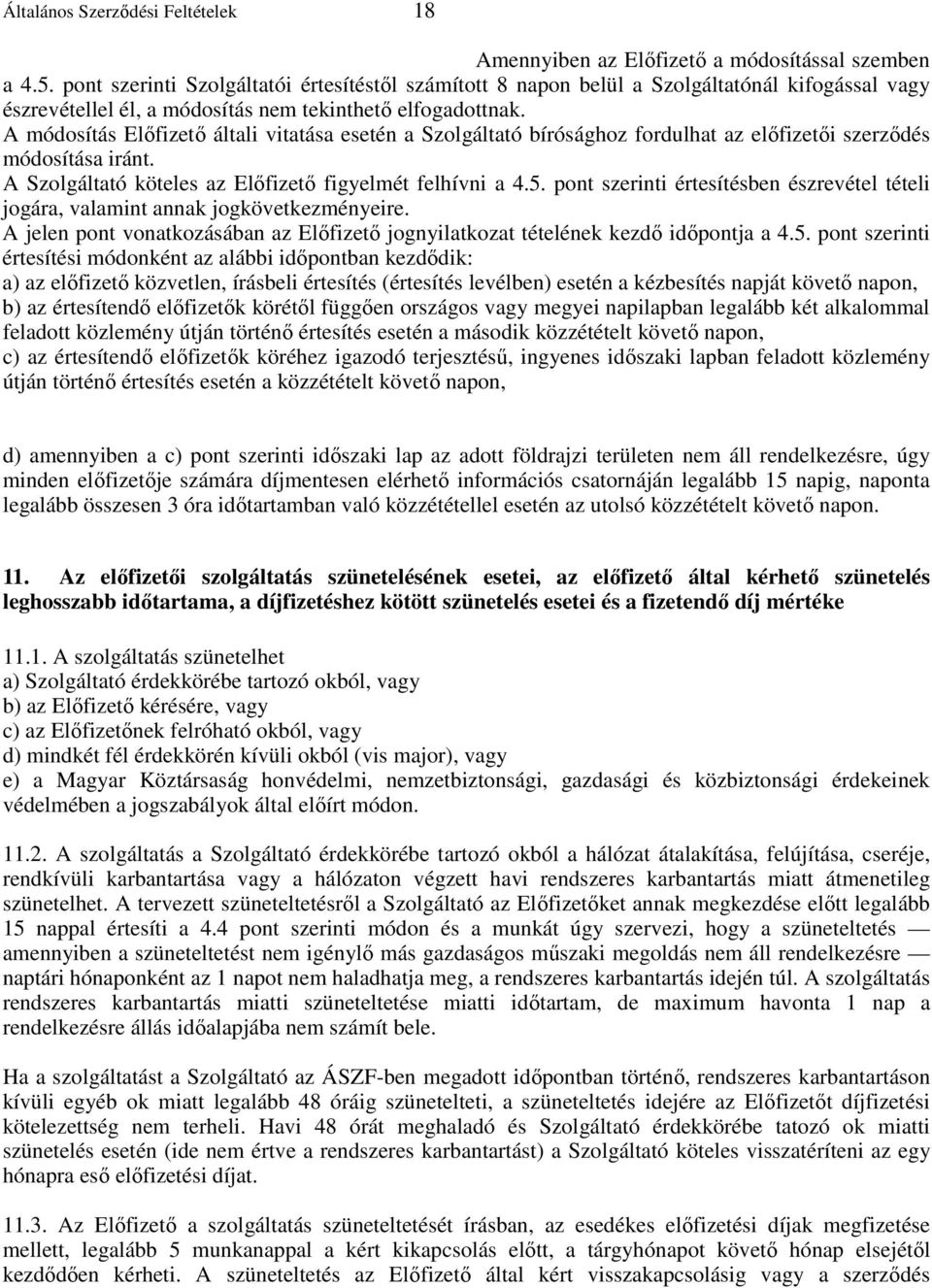 A módosítás Elıfizetı általi vitatása esetén a Szolgáltató bírósághoz fordulhat az elıfizetıi szerzıdés módosítása iránt. A Szolgáltató köteles az Elıfizetı figyelmét felhívni a 4.5.