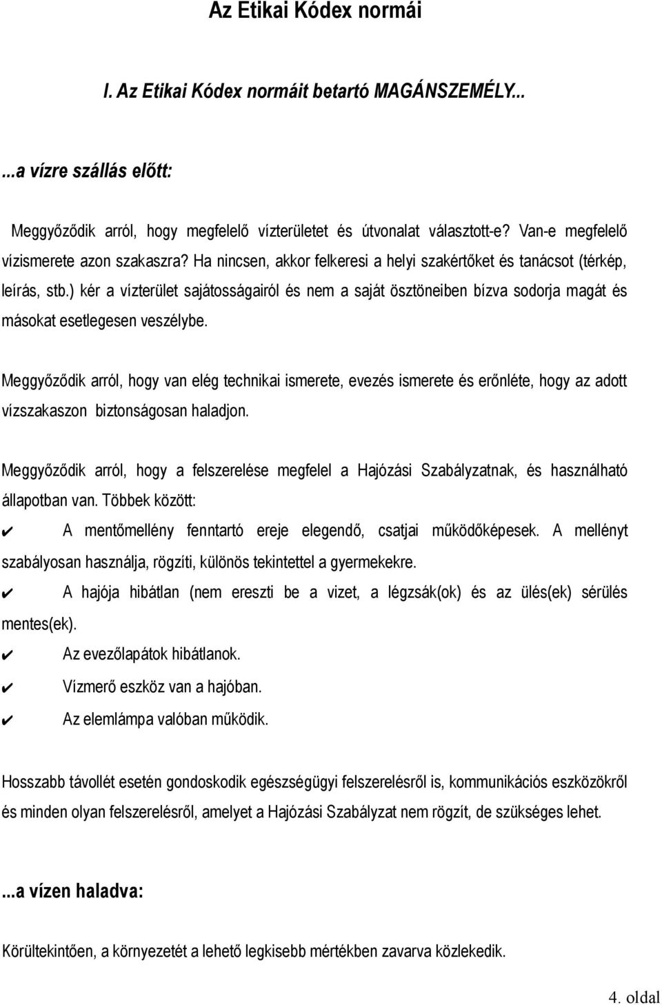 ) kér a vízterület sajátosságairól és nem a saját ösztöneiben bízva sodorja magát és másokat esetlegesen veszélybe.