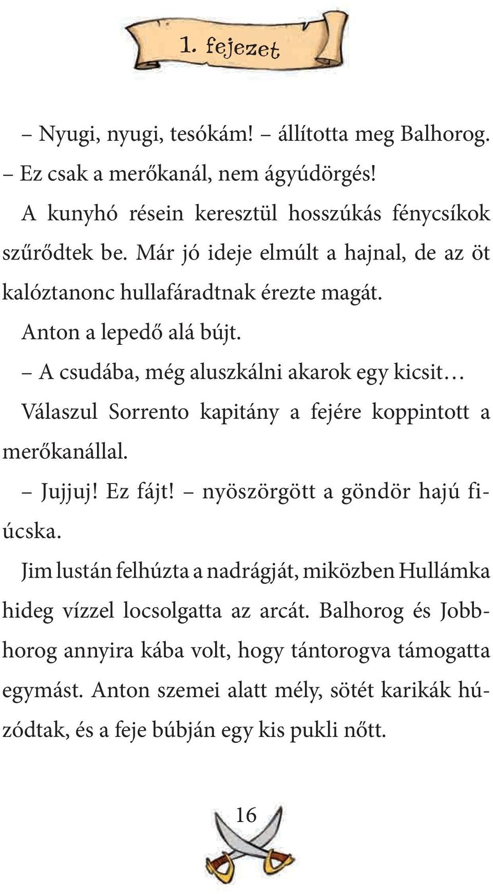 A csudába, még aluszkálni akarok egy kicsit Válaszul Sorrento kapitány a fejére koppintott a merőkanállal. Jujjuj! Ez fájt! nyöszörgött a göndör hajú fiúcska.