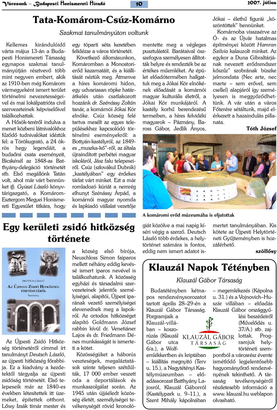 Komárom vármegyeként ismert terület történelmi nevezetességeivel és mai lokálpatrióta civil szervezeteinek képviselõivel találkozhattak.