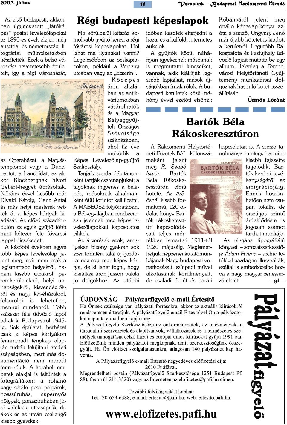 Ezek a belsõ városrész nevezetesebb épületeit, így a régi Városházát, az Operaházat, a Mátyástemplomot vagy a Dunapartot, a Lánchídat, az akkor Blockbergnek hívott Gellért-hegyet ábrázolták.