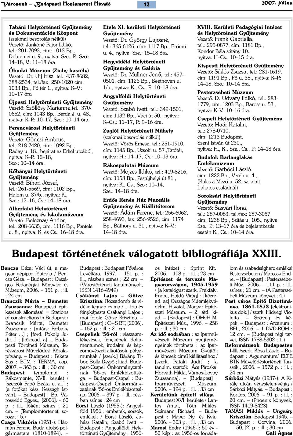 : 10 17 óra Újpesti Helytörténeti Gyûjtemény Vezetõ: Szöllõsy Marianne,tel.: 370-0652, cím: 1043 Bp., Berda J. u. 48., nyitva: K P.: 10 17, Szo.: 10 14 óra.