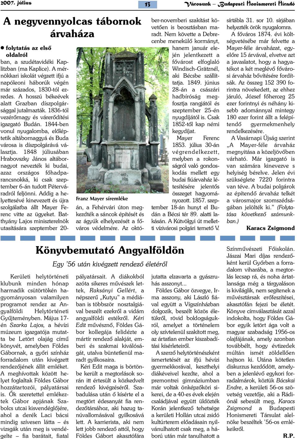 1836-tól vezérõrnagy és várerõdítési igazgató Budán. 1844-ben vonul nyugalomba, elõléptetik altábornaggyá és Buda városa is díszpolgárává választja.