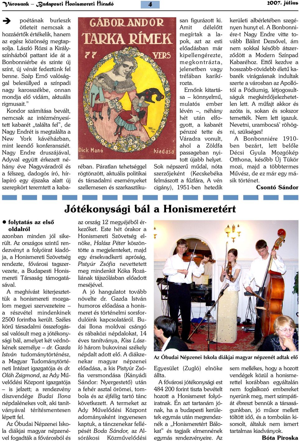 Szép Ernõ valósággal belesüllyed a színpadi nagy karosszékbe, onnan mondja elõ vidám, aktuális rigmusait.