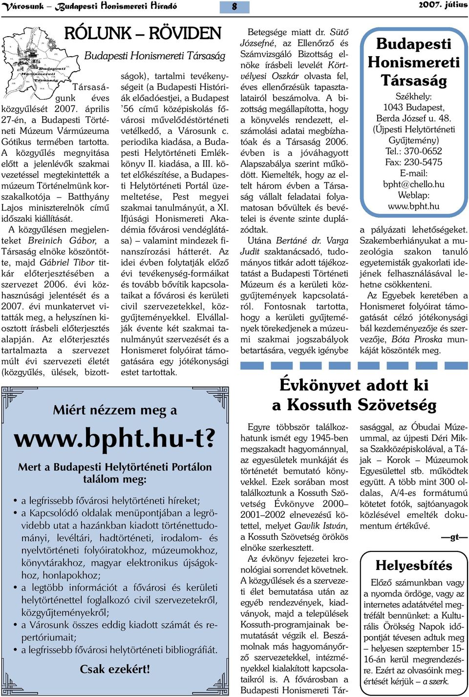 A közgyûlésen megjelenteket Breinich Gábor, a Társaság elnöke köszöntötte, majd Gábriel Tibor titkár elõterjesztésében a szervezet 2006. évi közhasznúsági jelentését és a 2007.