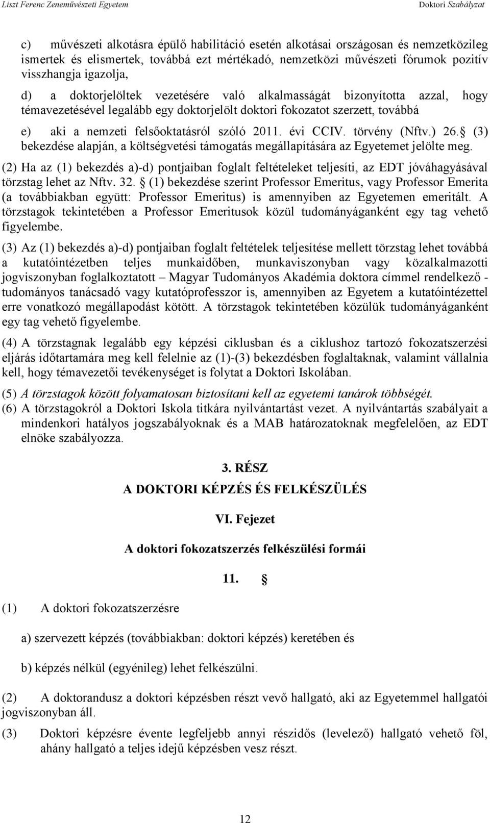 évi CCIV. törvény (Nftv.) 26. (3) bekezdése alapján, a költségvetési támogatás megállapítására az Egyetemet jelölte meg.