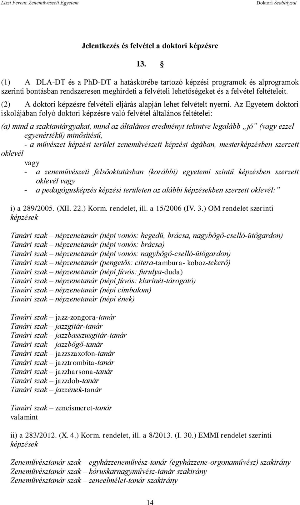 (2) A doktori képzésre felvételi eljárás alapján lehet felvételt nyerni.