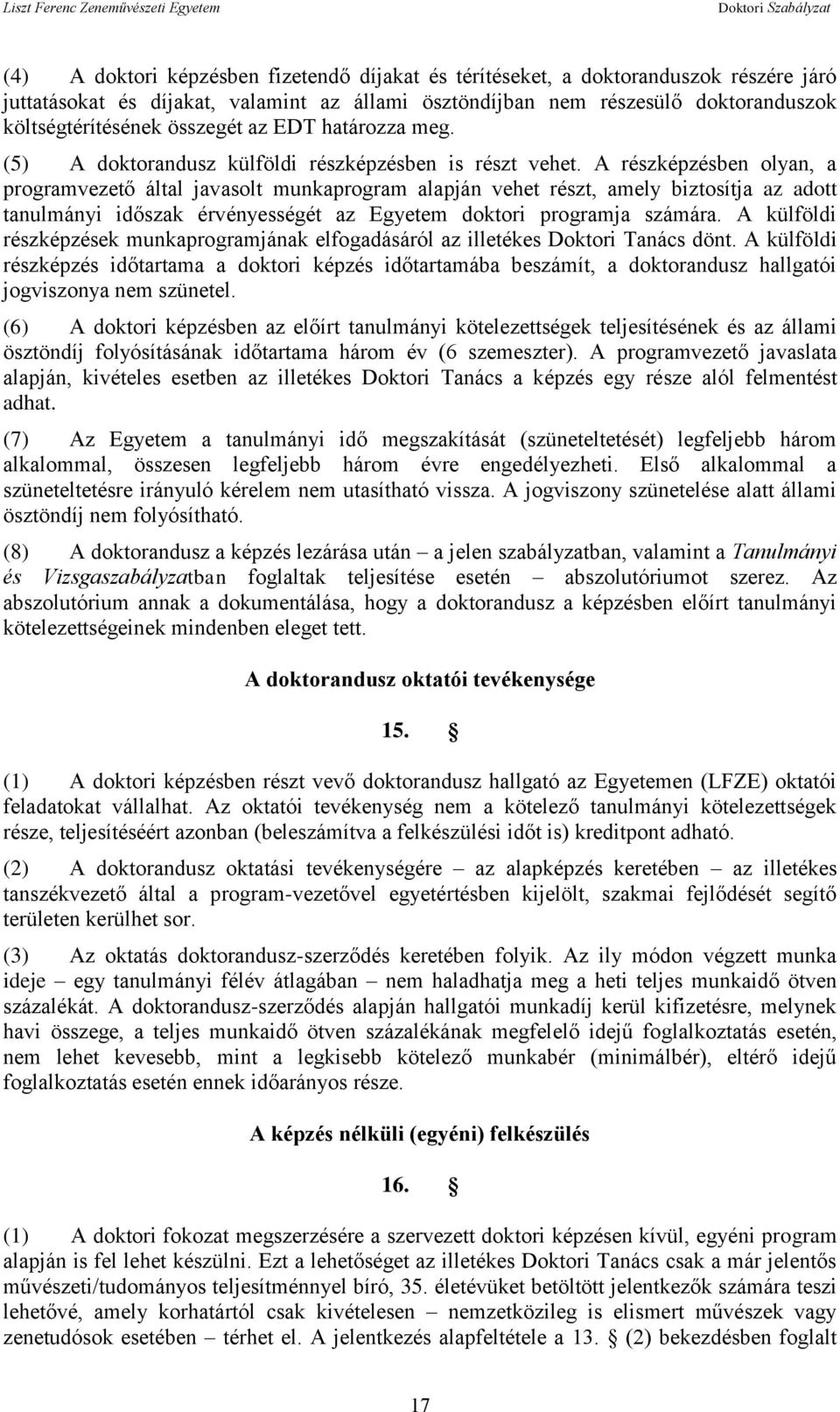 A részképzésben olyan, a programvezető által javasolt munkaprogram alapján vehet részt, amely biztosítja az adott tanulmányi időszak érvényességét az Egyetem doktori programja számára.