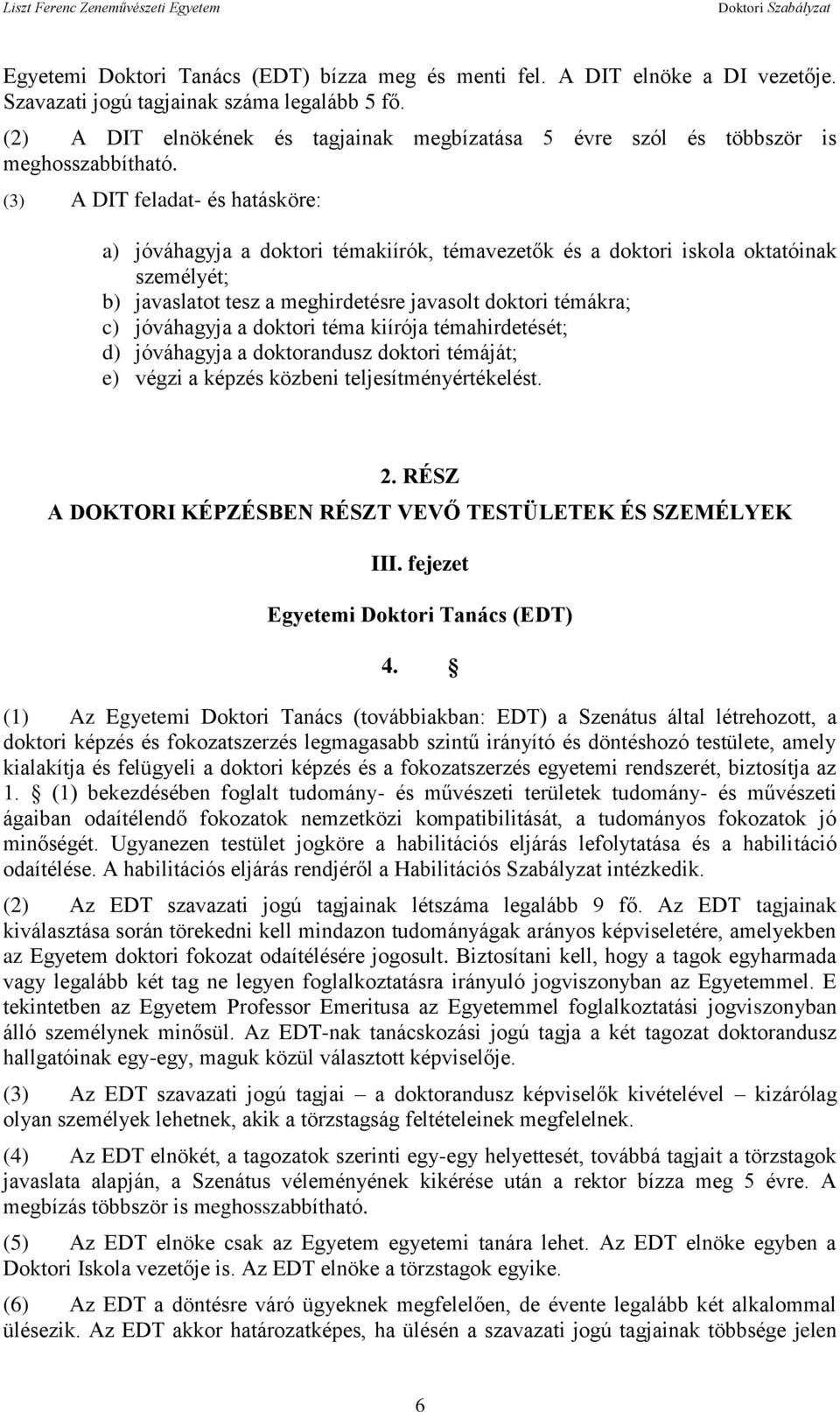 (3) A DIT feladat- és hatásköre: a) jóváhagyja a doktori témakiírók, témavezetők és a doktori iskola oktatóinak személyét; b) javaslatot tesz a meghirdetésre javasolt doktori témákra; c) jóváhagyja a
