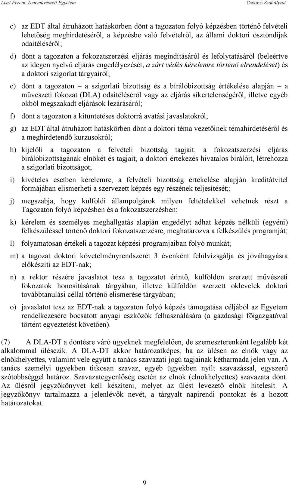 tárgyairól; e) dönt a tagozaton a szigorlati bizottság és a bírálóbizottság értékelése alapján a művészeti fokozat (DLA) odaítéléséről vagy az eljárás sikertelenségéről, illetve egyéb okból