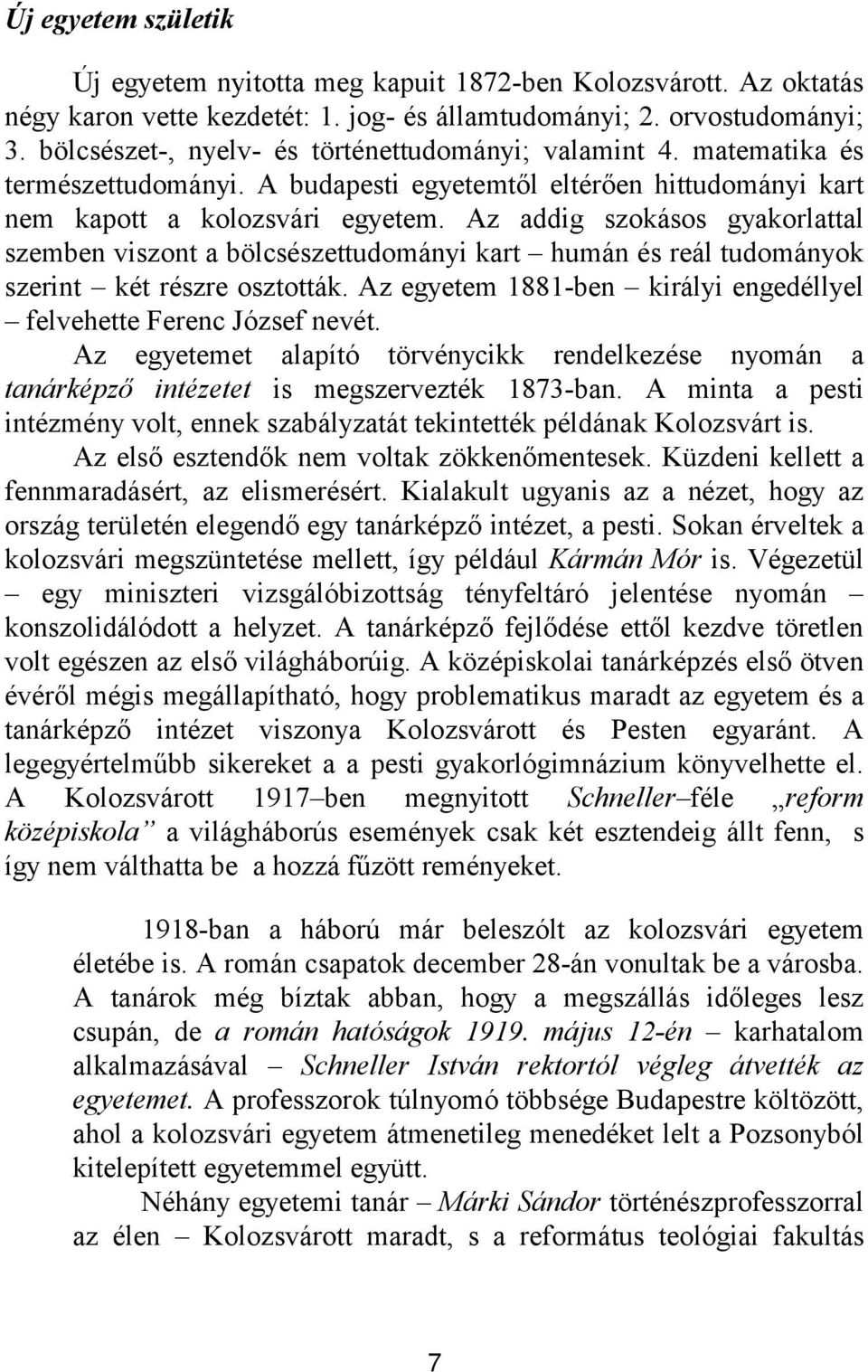 Az addig szokásos gyakorlattal szemben viszont a bölcsészettudományi kart humán és reál tudományok szerint két részre osztották. Az egyetem 1881-ben királyi engedéllyel felvehette Ferenc József nevét.