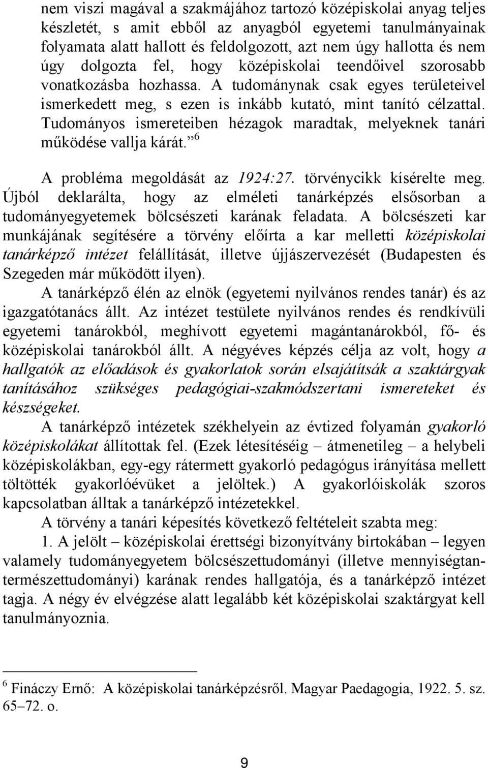 Tudományos ismereteiben hézagok maradtak, melyeknek tanári működése vallja kárát. 6 A probléma megoldását az 1924:27. törvénycikk kísérelte meg.